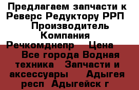 Предлагаем запчасти к Реверс-Редуктору РРП-40 › Производитель ­ Компания “Речкомднепр“ › Цена ­ 4 - Все города Водная техника » Запчасти и аксессуары   . Адыгея респ.,Адыгейск г.